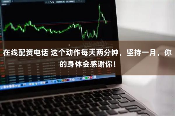 在线配资电话 这个动作每天两分钟，坚持一月，你的身体会感谢你！